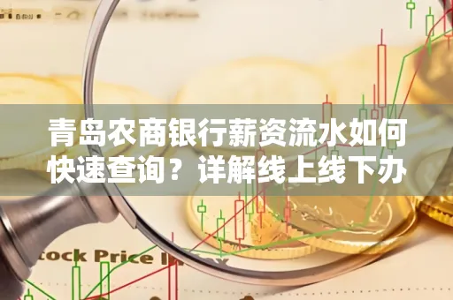 青岛农商银行薪资流水如何快速查询？详解线上线下办理攻略