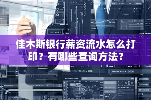 佳木斯银行薪资流水怎么打印？有哪些查询方法？