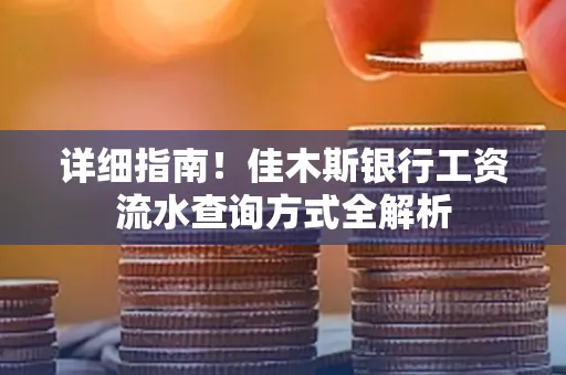 详细指南！佳木斯银行工资流水查询方式全解析